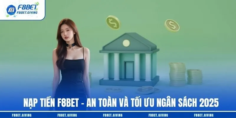 Nạp Tiền F8BET – An Toàn Và Tối Ưu Ngân Sách 2025