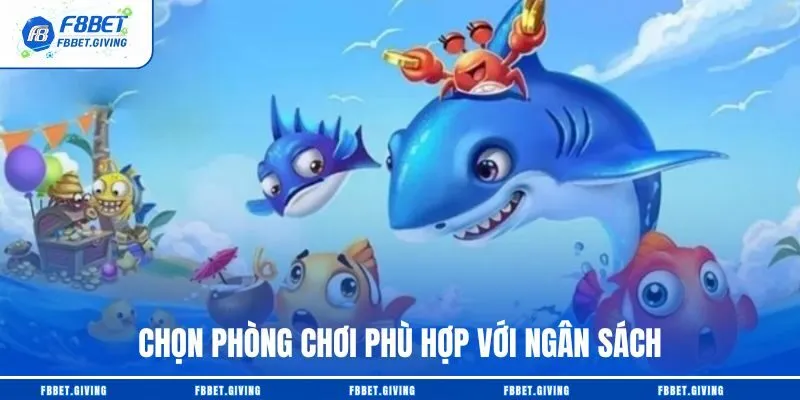 Chọn phòng chơi phù hợp với ngân sách