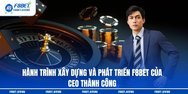 Hành trình xây dựng và phát triển F8BET của CEO Thành Công