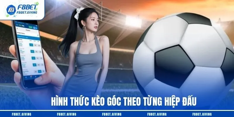 Hình thức kèo góc theo từng hiệp đấu