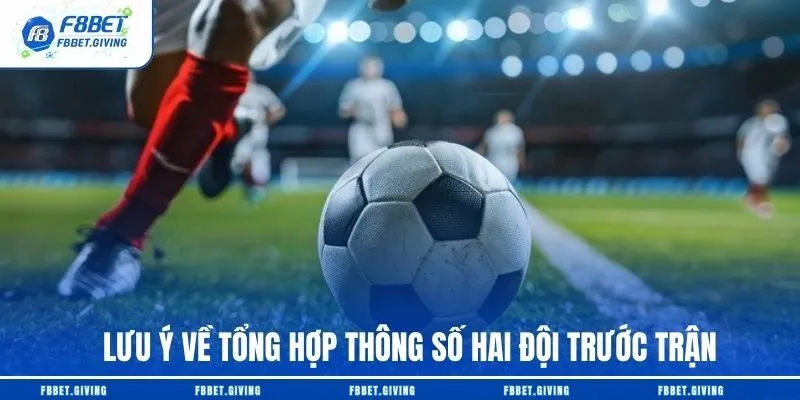 Lưu ý về tổng hợp thông số hai đội trước trận