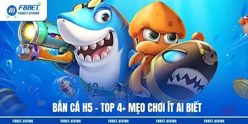 Bắn Cá H5 - Top 4+ Mẹo Chơi Ít Ai Biết