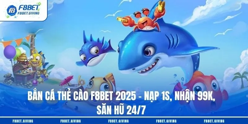 Bắn Cá Thẻ Cào F8BET 2025 - Nạp 1s, Nhận 99K, Săn Hũ 24/7